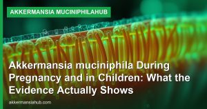 Akkermansia muciniphila During Pregnancy and in Children: What the Evidence Actually Shows